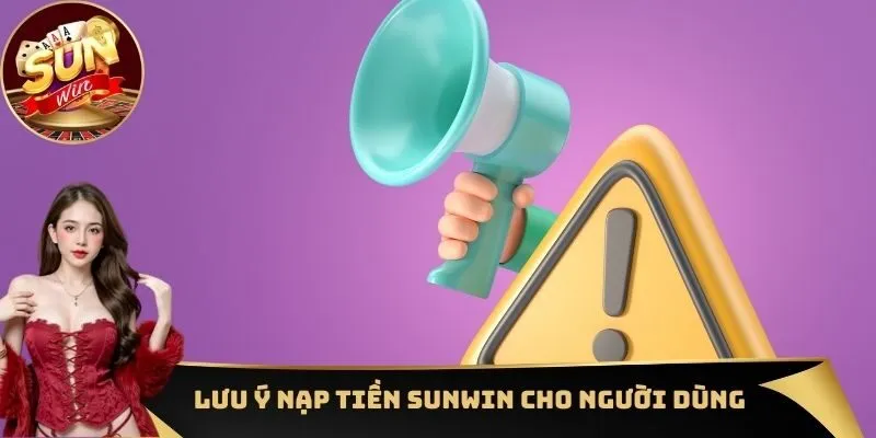 Lưu ý nạp tiền Sunwin cho người dùng