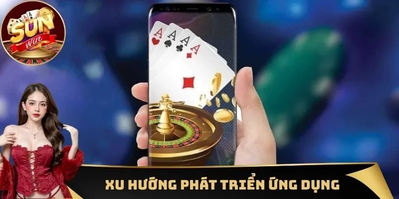 Xu hướng phát triển ứng dụng nhà cái trong tương lai
