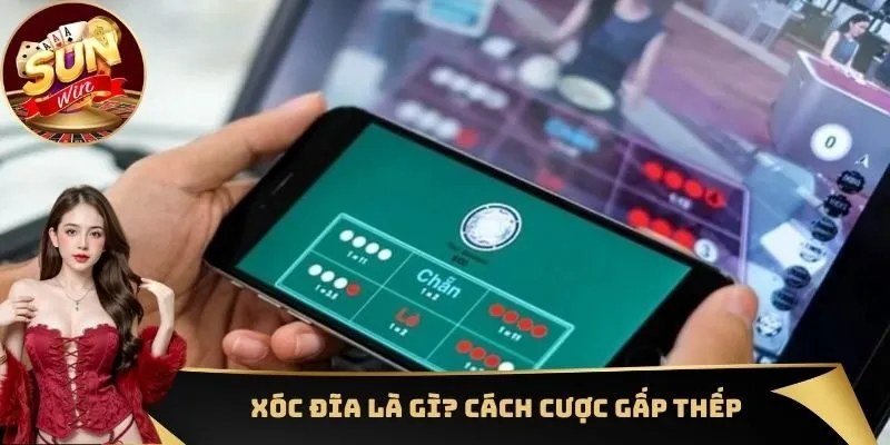 Xóc đĩa là gì? Cách cược gấp thếp